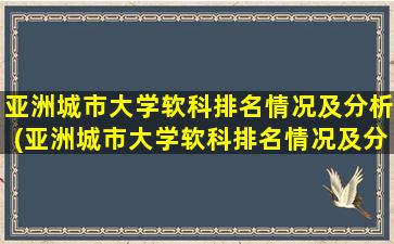 亚洲城市大学软科排名情况及分析(亚洲城市大学软科排名情况及分析图片)