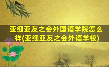 亚细亚友之会外国语学院怎么样(亚细亚友之会外语学校)