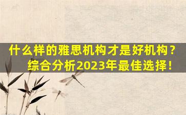 什么样的雅思机构才是好机构？综合分析2023年最佳选择！