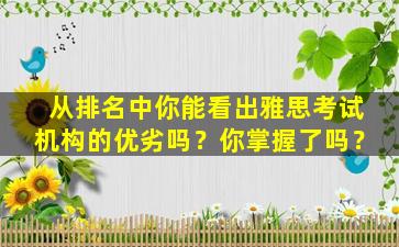 从排名中你能看出雅思考试机构的优劣吗？你掌握了吗？