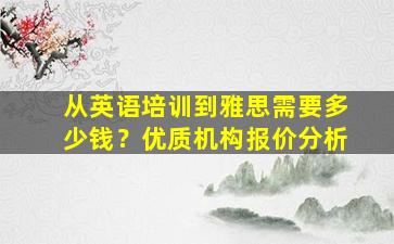 从英语培训到雅思需要多少钱？优质机构报价分析