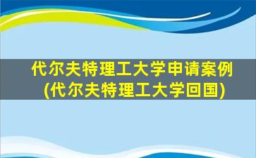 代尔夫特理工大学申请案例(代尔夫特理工大学回国)