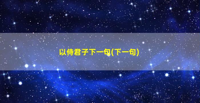 以侍君子下一句(下一句)