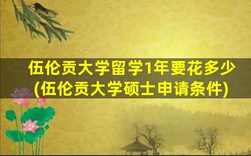 伍伦贡大学留学1年要花多少(伍伦贡大学硕士申请条件)