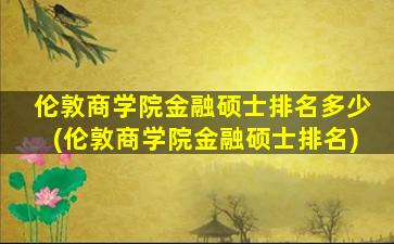 伦敦商学院金融硕士排名多少(伦敦商学院金融硕士排名)