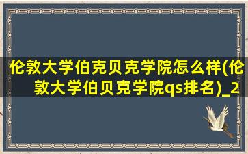 伦敦大学伯克贝克学院怎么样(伦敦大学伯贝克学院qs排名)_2