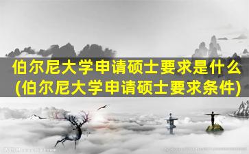 伯尔尼大学申请硕士要求是什么(伯尔尼大学申请硕士要求条件)