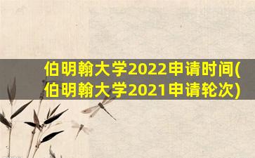 伯明翰大学2022申请时间(伯明翰大学2021申请轮次)