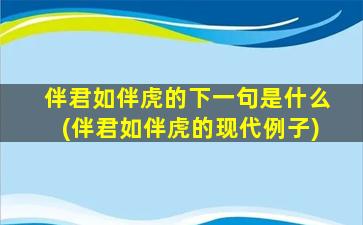 伴君如伴虎的下一句是什么(伴君如伴虎的现代例子)