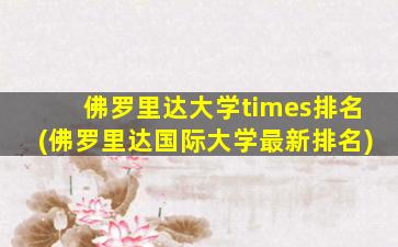 佛罗里达大学times排名(佛罗里达国际大学最新排名)