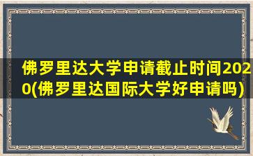 佛罗里达大学申请截止时间2020(佛罗里达国际大学好申请吗)