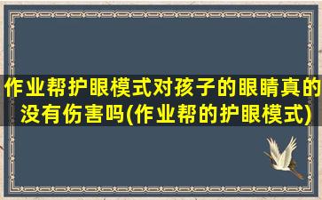 作业帮护眼模式对孩子的眼睛真的没有伤害吗(作业帮的护眼模式)