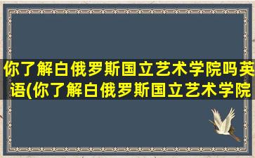 你了解白俄罗斯国立艺术学院吗英语(你了解白俄罗斯国立艺术学院吗英文翻译)