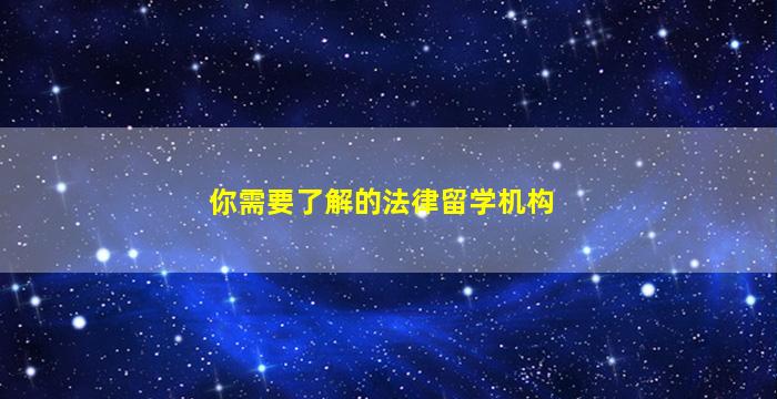 你需要了解的法律留学机构