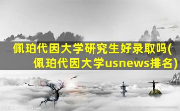 佩珀代因大学研究生好录取吗(佩珀代因大学usnews排名)