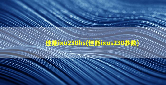 佳能ixu230hs(佳能ixus230参数)