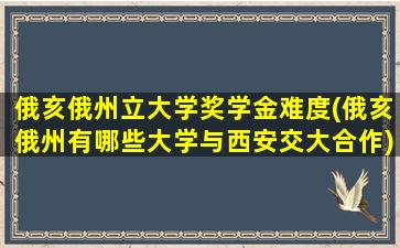 俄亥俄州立大学奖学金难度(俄亥俄州有哪些大学与西安交大合作)