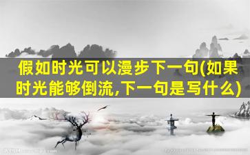 假如时光可以漫步下一句(如果时光能够倒流,下一句是写什么)