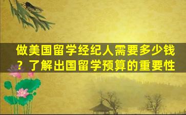 做美国留学经纪人需要多少钱？了解出国留学预算的重要性