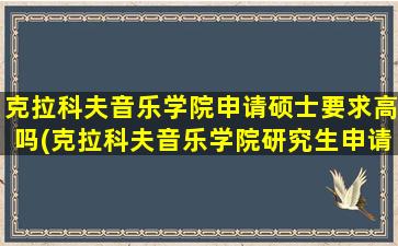 克拉科夫音乐学院申请硕士要求高吗(克拉科夫音乐学院研究生申请条件)