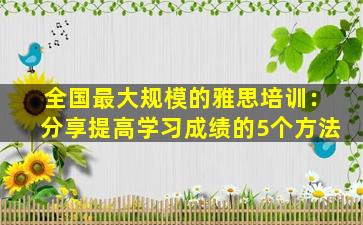 全国最大规模的雅思培训：分享提高学习成绩的5个方法