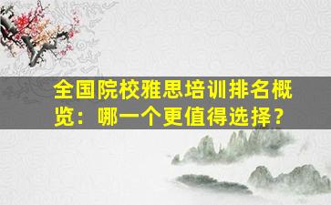 全国院校雅思培训排名概览：哪一个更值得选择？