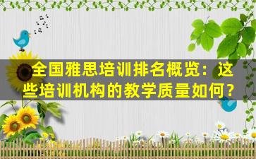 全国雅思培训排名概览：这些培训机构的教学质量如何？