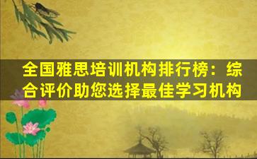 全国雅思培训机构排行榜：综合评价助您选择最佳学习机构