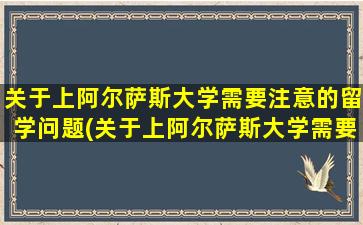 关于上阿尔萨斯大学需要注意的留学问题(关于上阿尔萨斯大学需要注意的留学问题有)