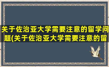 关于佐治亚大学需要注意的留学问题(关于佐治亚大学需要注意的留学问题有)