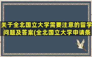 关于全北国立大学需要注意的留学问题及答案(全北国立大学申请条件)