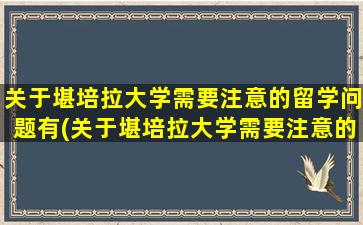 关于堪培拉大学需要注意的留学问题有(关于堪培拉大学需要注意的留学问题及答案)