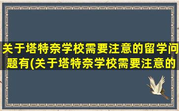 关于塔特奈学校需要注意的留学问题有(关于塔特奈学校需要注意的留学问题)