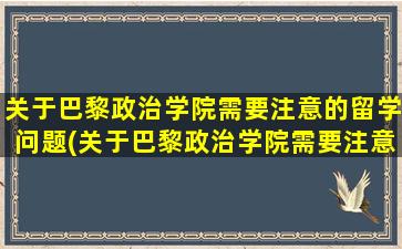 关于巴黎政治学院需要注意的留学问题(关于巴黎政治学院需要注意的留学问题有)