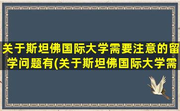 关于斯坦佛国际大学需要注意的留学问题有(关于斯坦佛国际大学需要注意的留学问题)