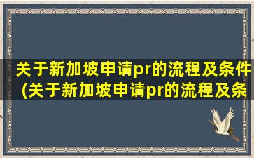 关于新加坡申请pr的流程及条件(关于新加坡申请pr的流程及条件有哪些)