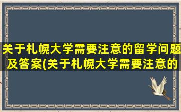 关于札幌大学需要注意的留学问题及答案(关于札幌大学需要注意的留学问题有)