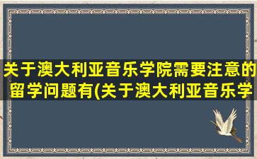 关于澳大利亚音乐学院需要注意的留学问题有(关于澳大利亚音乐学院需要注意的留学问题及答案)