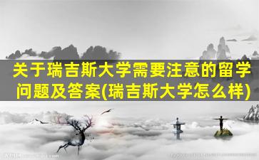 关于瑞吉斯大学需要注意的留学问题及答案(瑞吉斯大学怎么样)