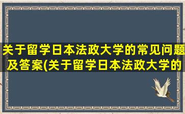 关于留学日本法政大学的常见问题及答案(关于留学日本法政大学的常见问题有)