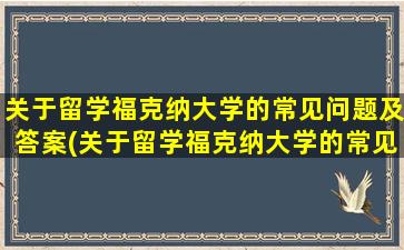 关于留学福克纳大学的常见问题及答案(关于留学福克纳大学的常见问题和答案)