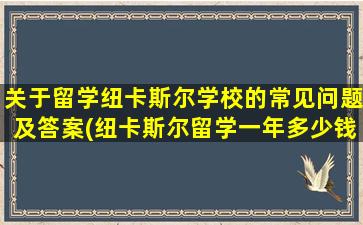 关于留学纽卡斯尔学校的常见问题及答案(纽卡斯尔留学一年多少钱)