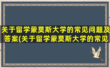 关于留学蒙莫斯大学的常见问题及答案(关于留学蒙莫斯大学的常见问题有)