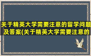 关于精英大学需要注意的留学问题及答案(关于精英大学需要注意的留学问题)