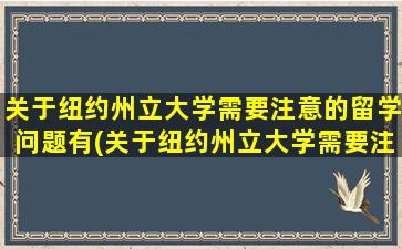 关于纽约州立大学需要注意的留学问题有(关于纽约州立大学需要注意的留学问题)