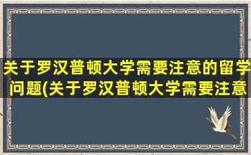 关于罗汉普顿大学需要注意的留学问题(关于罗汉普顿大学需要注意的留学问题有)