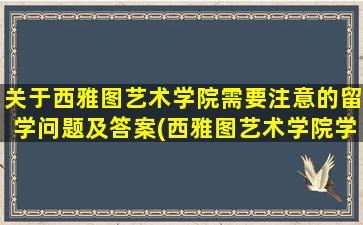 关于西雅图艺术学院需要注意的留学问题及答案(西雅图艺术学院学费)