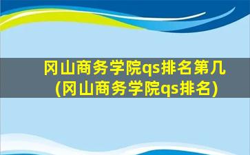 冈山商务学院qs排名第几(冈山商务学院qs排名)