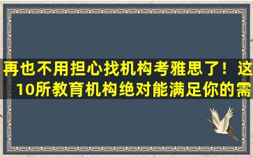 再也不用担心找机构考雅思了！这10所教育机构绝对能满足你的需求！