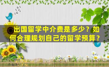 出国留学中介费是多少？如何合理规划自己的留学预算？